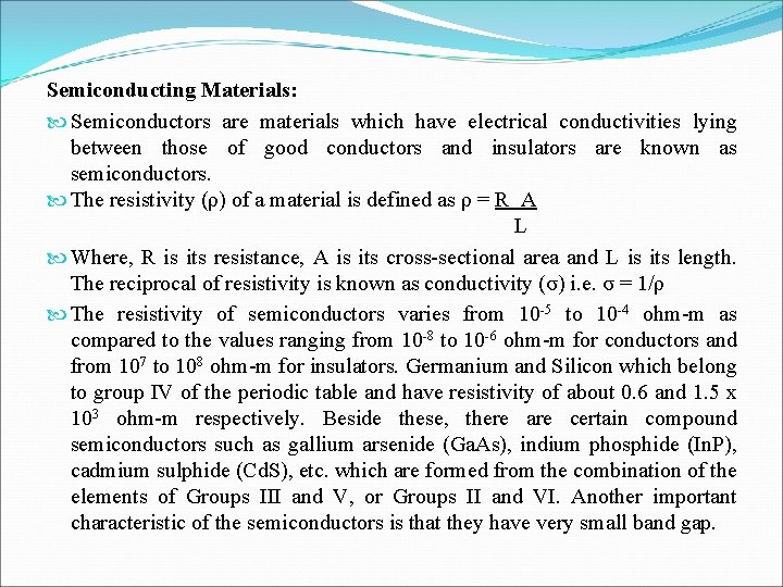 Semiconducting Materials: Semiconductors are materials which have electrical conductivities lying between those of good