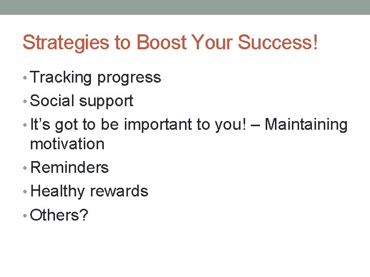 Strategies to Boost Your Success! • Tracking progress • Social support • It’s got