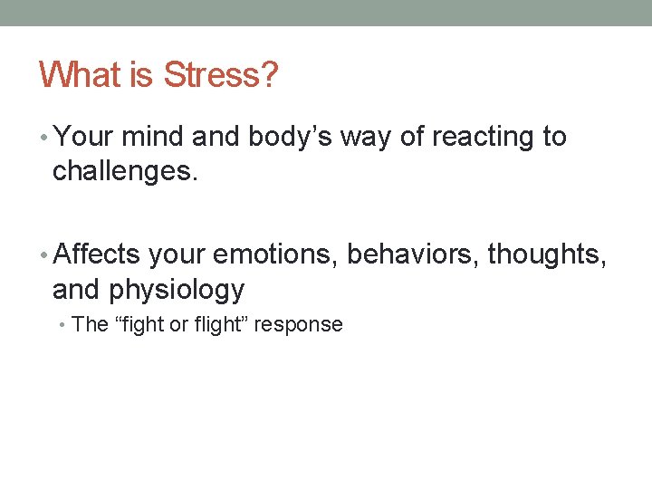 What is Stress? • Your mind and body’s way of reacting to challenges. •