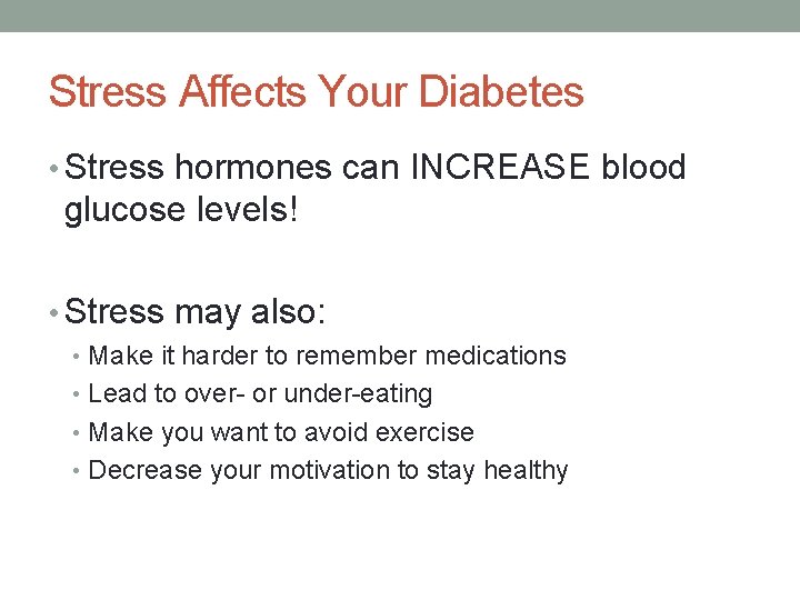 Stress Affects Your Diabetes • Stress hormones can INCREASE blood glucose levels! • Stress