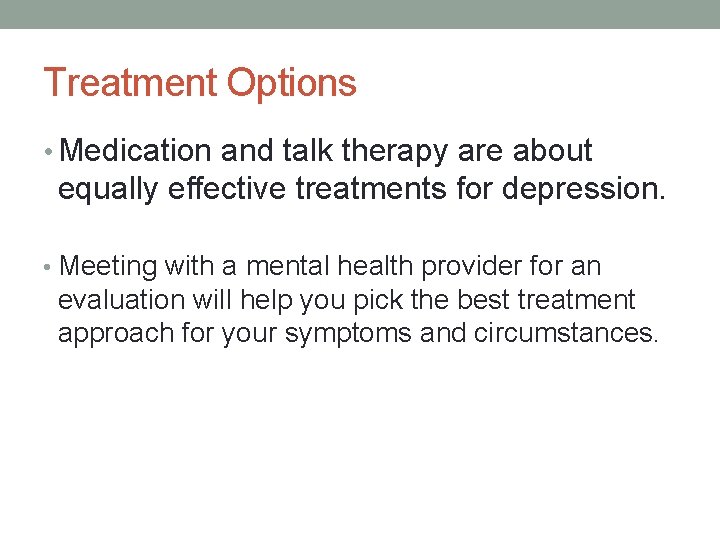 Treatment Options • Medication and talk therapy are about equally effective treatments for depression.