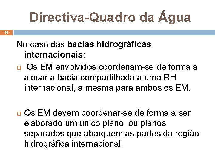 Directiva-Quadro da Água 16 No caso das bacias hidrográficas internacionais: Os EM envolvidos coordenam-se