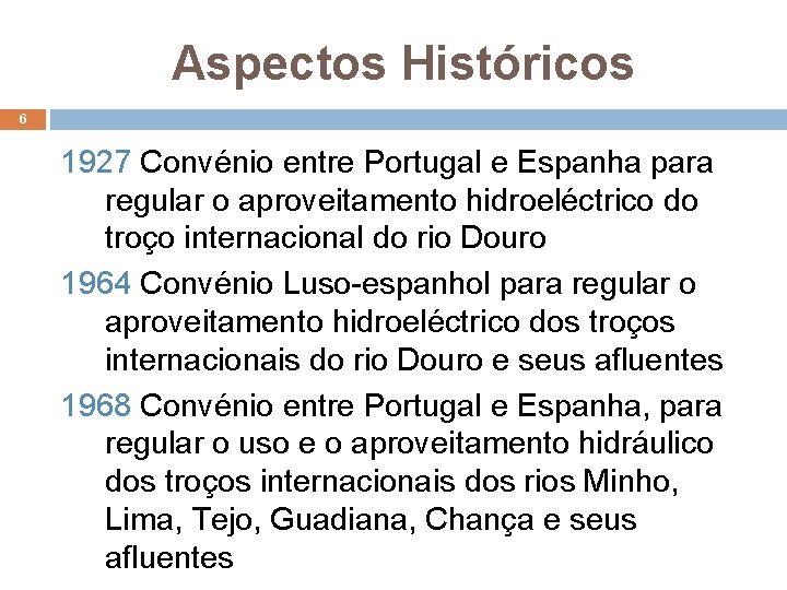 Aspectos Históricos 6 1927 Convénio entre Portugal e Espanha para regular o aproveitamento hidroeléctrico