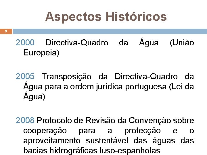 Aspectos Históricos 9 2000 Directiva-Quadro Europeia) da Água (União 2005 Transposição da Directiva-Quadro da