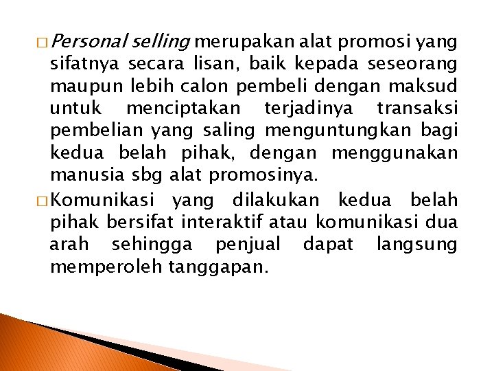 � Personal selling merupakan alat promosi yang sifatnya secara lisan, baik kepada seseorang maupun