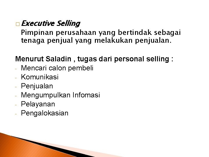 � Executive Selling Pimpinan perusahaan yang bertindak sebagai tenaga penjual yang melakukan penjualan. Menurut