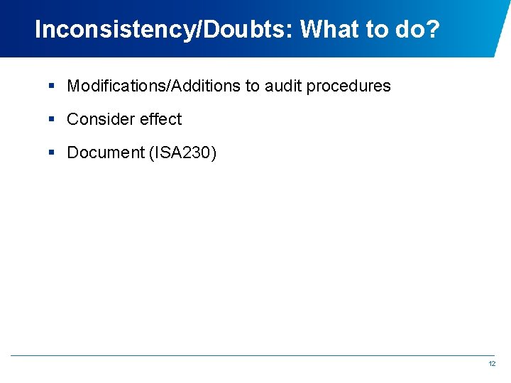 Inconsistency/Doubts: What to do? § Modifications/Additions to audit procedures § Consider effect § Document