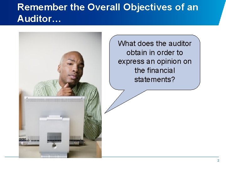 Remember the Overall Objectives of an Auditor… What does the auditor obtain in order