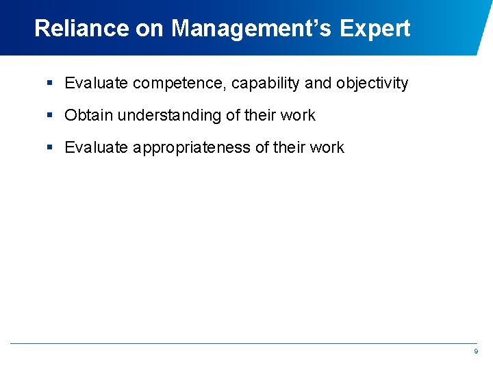 Reliance on Management’s Expert § Evaluate competence, capability and objectivity § Obtain understanding of