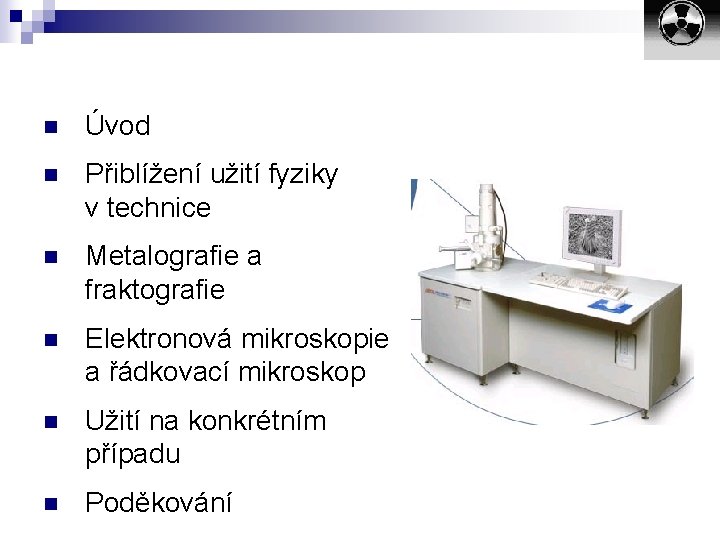 n Úvod n Přiblížení užití fyziky v technice n Metalografie a fraktografie n Elektronová