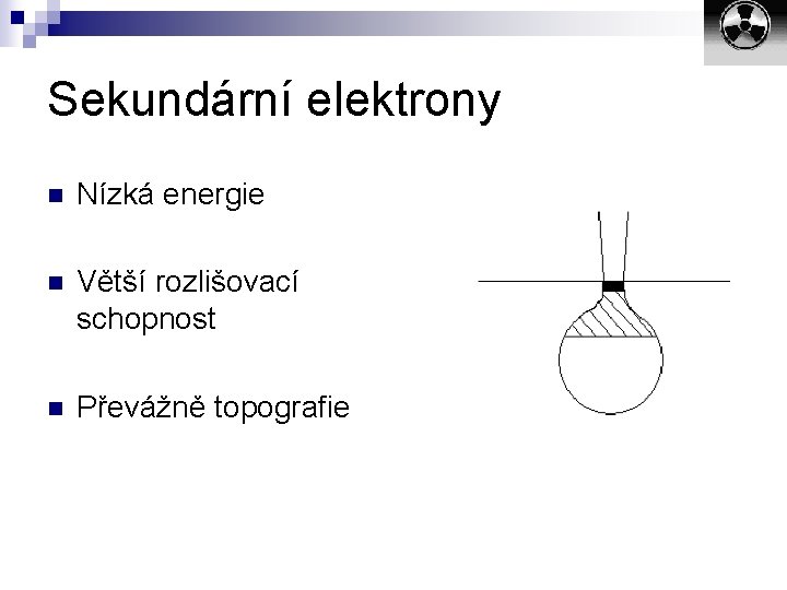 Sekundární elektrony n Nízká energie n Větší rozlišovací schopnost n Převážně topografie 