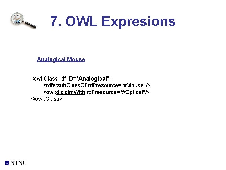 7. OWL Expresions Analogical Mouse <owl: Class rdf: ID="Analogical"> <rdfs: sub. Class. Of rdf: