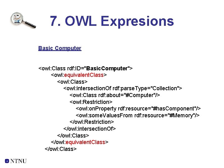 7. OWL Expresions Basic Computer <owl: Class rdf: ID="Basic. Computer"> <owl: equivalent. Class> <owl: