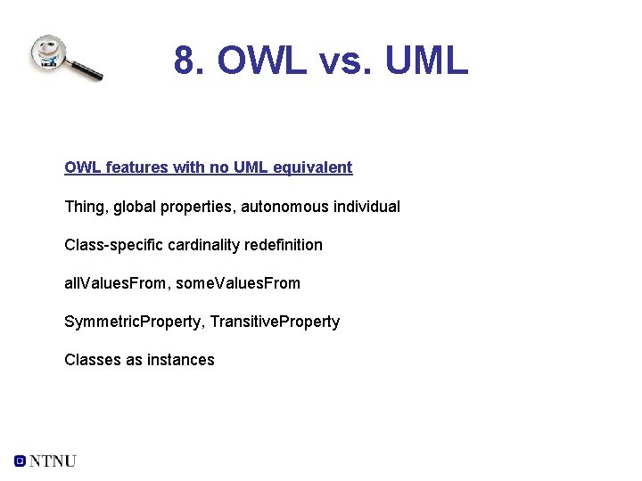 8. OWL vs. UML OWL features with no UML equivalent Thing, global properties, autonomous