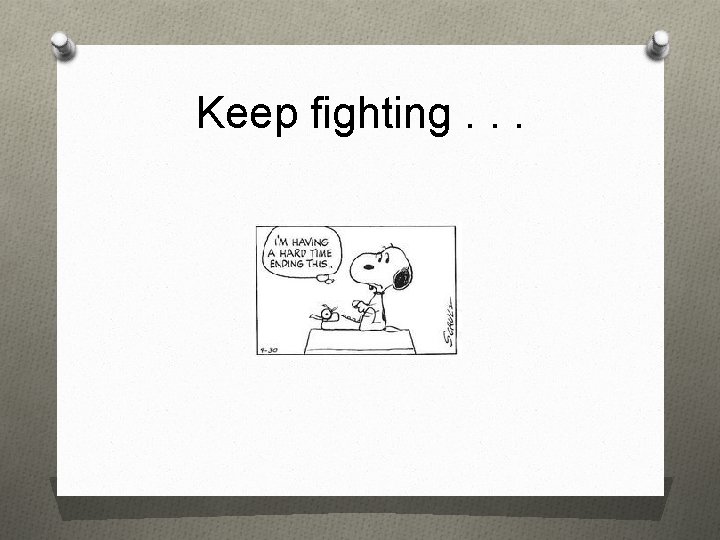 Keep fighting. . . 