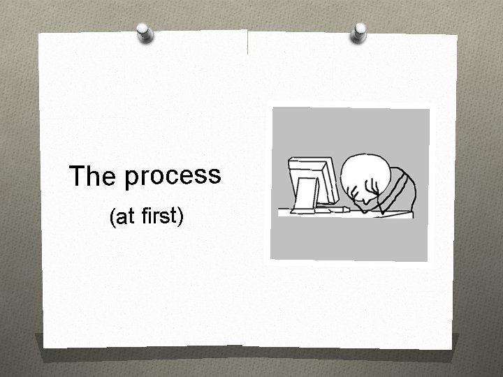 The process (at first) 