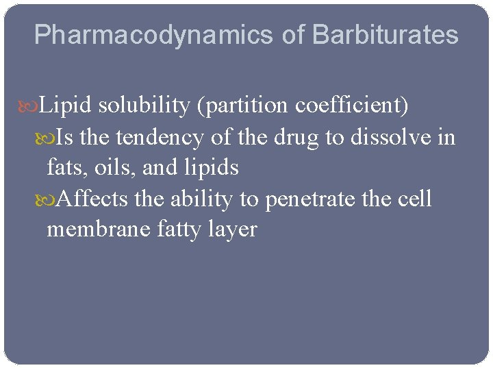 Pharmacodynamics of Barbiturates Lipid solubility (partition coefficient) Is the tendency of the drug to