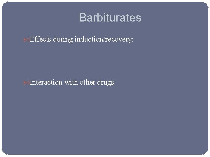 Barbiturates Effects during induction/recovery: Interaction with other drugs: 