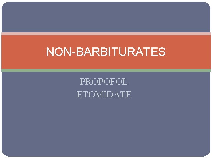 NON-BARBITURATES PROPOFOL ETOMIDATE 