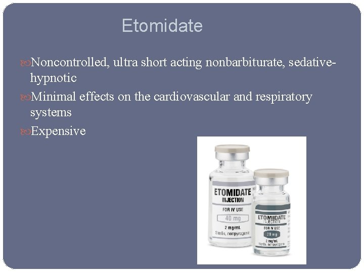 Etomidate Noncontrolled, ultra short acting nonbarbiturate, sedative- hypnotic Minimal effects on the cardiovascular and