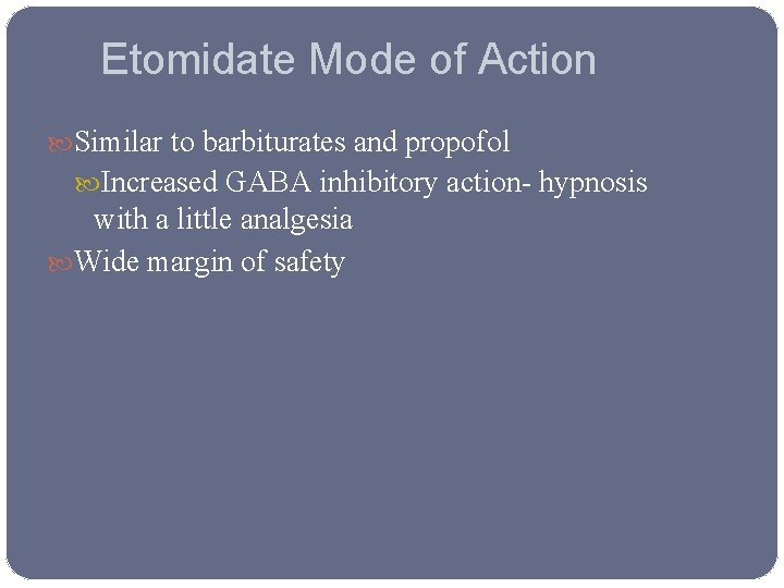 Etomidate Mode of Action Similar to barbiturates and propofol Increased GABA inhibitory action- hypnosis