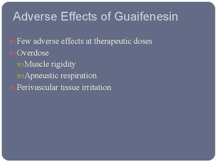 Adverse Effects of Guaifenesin Few adverse effects at therapeutic doses Overdose Muscle rigidity Apneustic