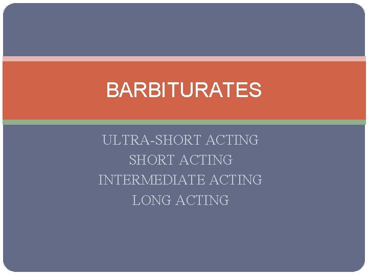 BARBITURATES ULTRA-SHORT ACTING INTERMEDIATE ACTING LONG ACTING 