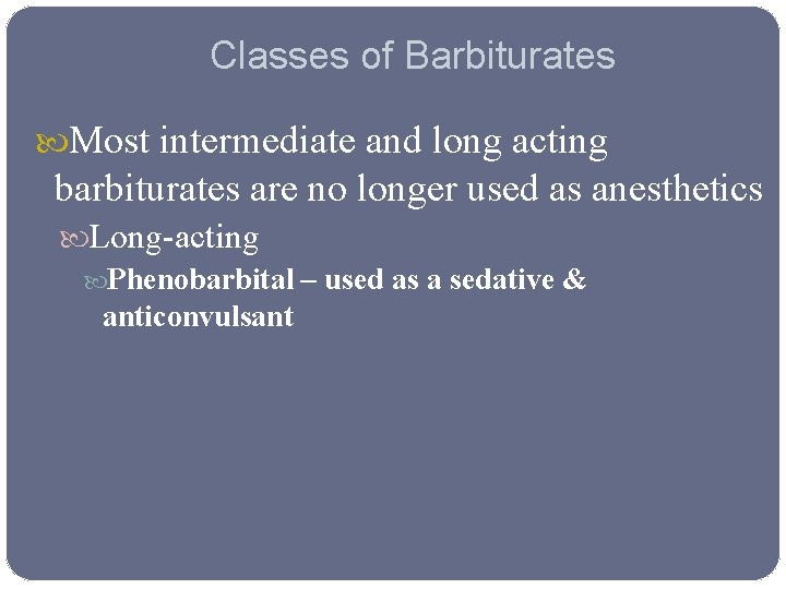 Classes of Barbiturates Most intermediate and long acting barbiturates are no longer used as