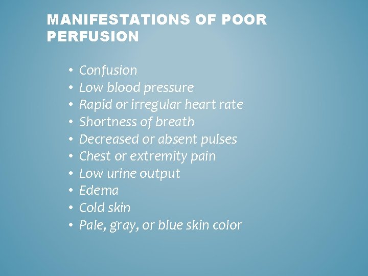 MANIFESTATIONS OF POOR PERFUSION • • • Confusion Low blood pressure Rapid or irregular