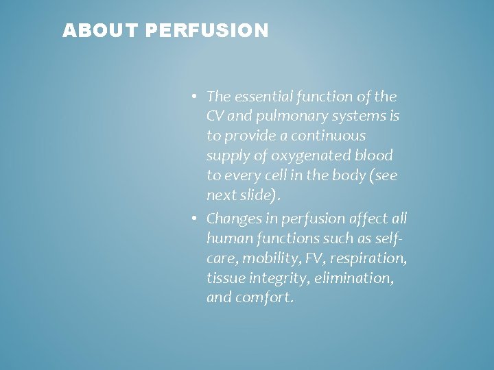 ABOUT PERFUSION • The essential function of the CV and pulmonary systems is to