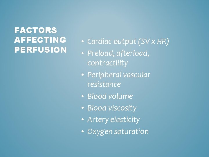 FACTORS AFFECTING PERFUSION • Cardiac output (SV x HR) • Preload, afterload, contractility •