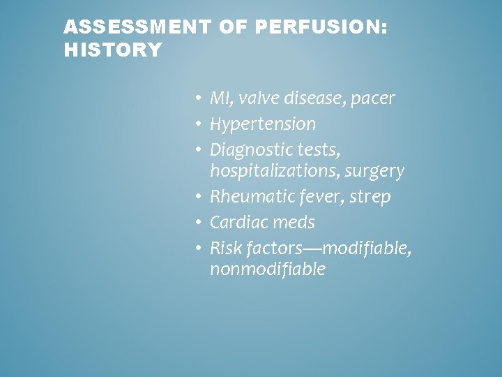 ASSESSMENT OF PERFUSION: HISTORY • MI, valve disease, pacer • Hypertension • Diagnostic tests,