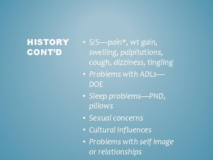 HISTORY CONT’D • S/S—pain*, wt gain, swelling, palpitations, cough, dizziness, tingling • Problems with