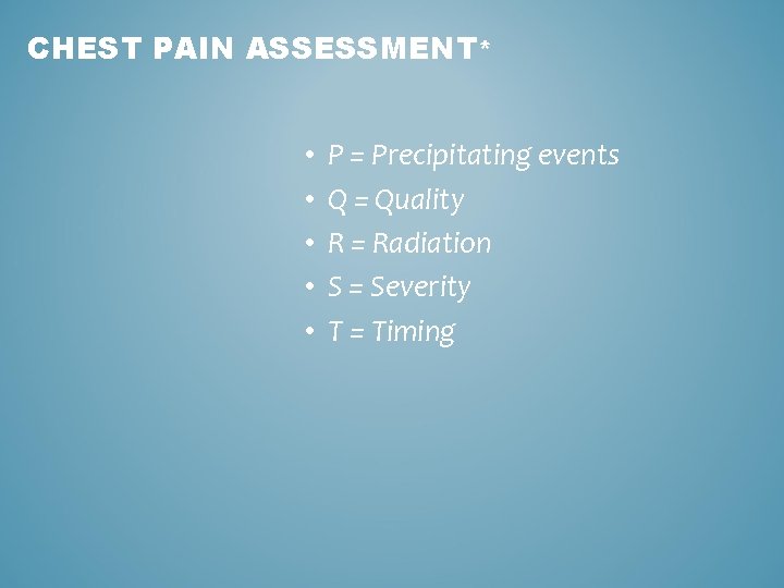 CHEST PAIN ASSESSMENT* • • • P = Precipitating events Q = Quality R
