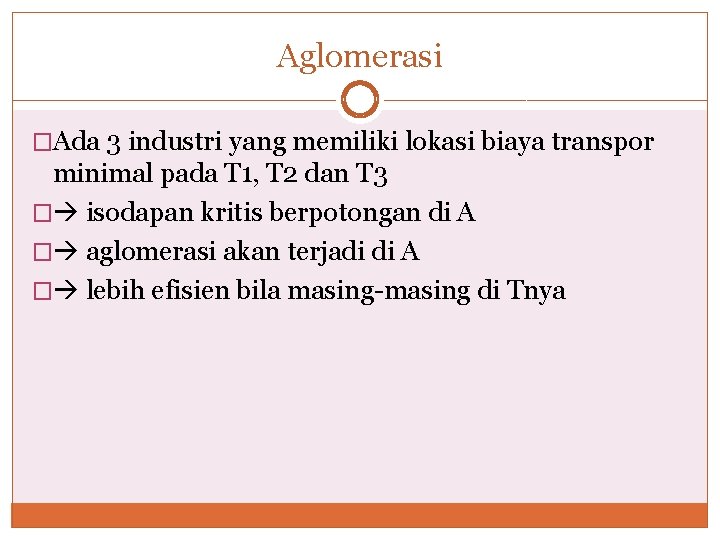 Aglomerasi �Ada 3 industri yang memiliki lokasi biaya transpor minimal pada T 1, T