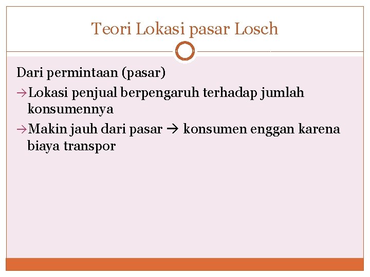 Teori Lokasi pasar Losch Dari permintaan (pasar) Lokasi penjual berpengaruh terhadap jumlah konsumennya Makin