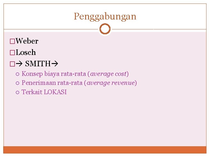 Penggabungan �Weber �Losch � SMITH Konsep biaya rata-rata (average cost) Penerimaan rata-rata (average revenue)