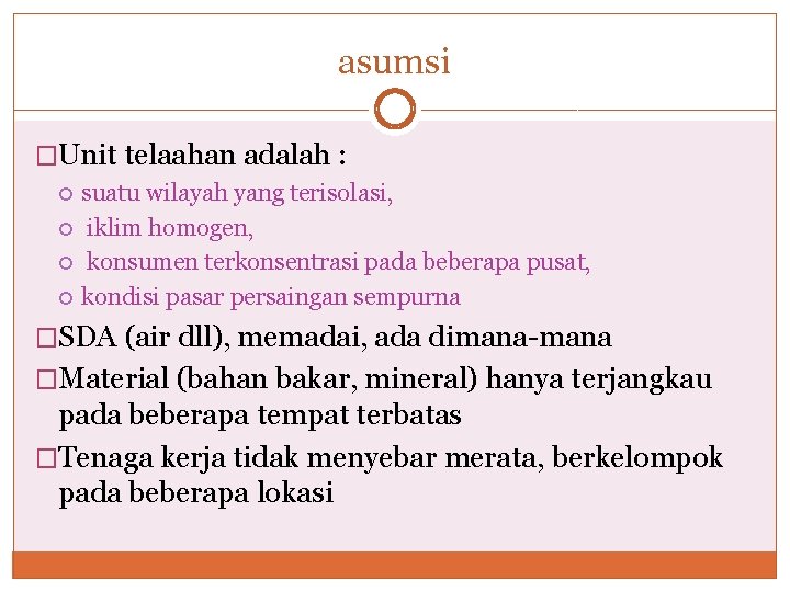 asumsi �Unit telaahan adalah : suatu wilayah yang terisolasi, iklim homogen, konsumen terkonsentrasi pada