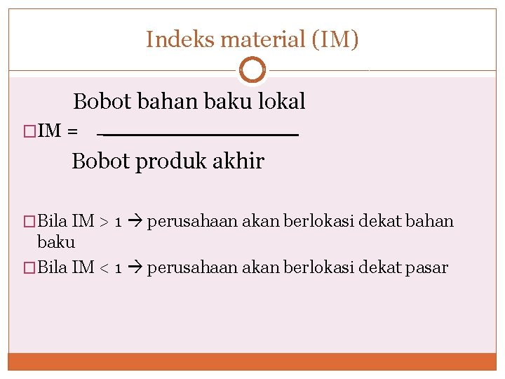 Indeks material (IM) Bobot bahan baku lokal �IM = Bobot produk akhir �Bila IM