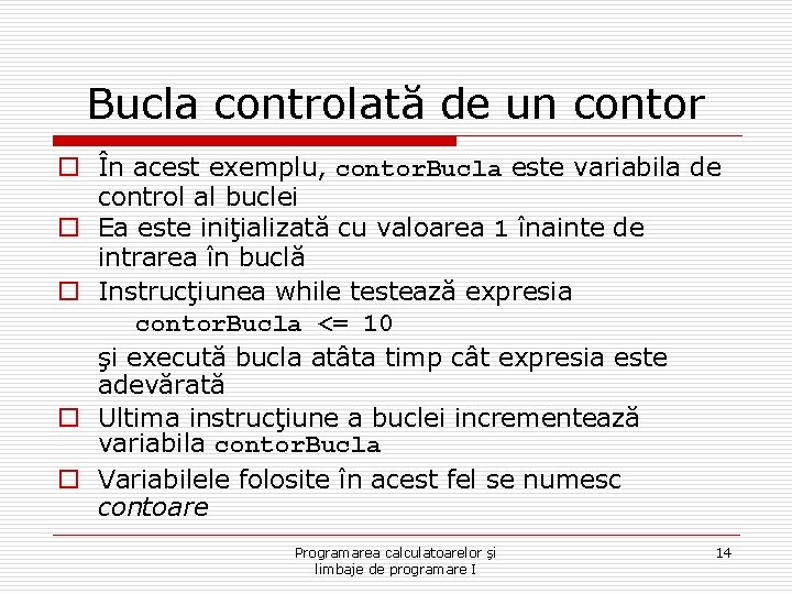 Bucla controlată de un contor o În acest exemplu, contor. Bucla este variabila de