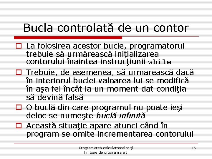 Bucla controlată de un contor o La folosirea acestor bucle, programatorul trebuie să urmărească