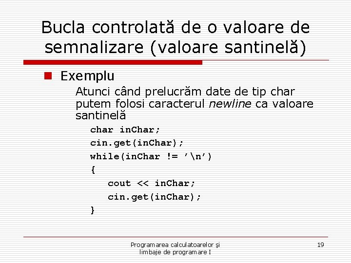 Bucla controlată de o valoare de semnalizare (valoare santinelă) n Exemplu Atunci când prelucrăm