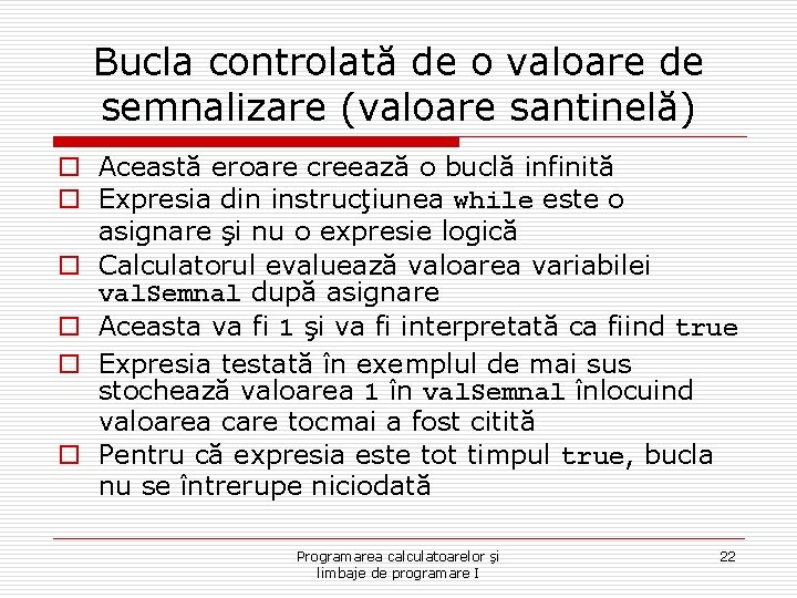 Bucla controlată de o valoare de semnalizare (valoare santinelă) o Această eroare creează o