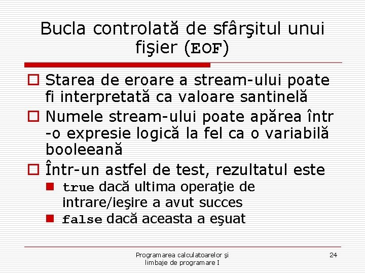 Bucla controlată de sfârşitul unui fişier (EOF) o Starea de eroare a stream-ului poate