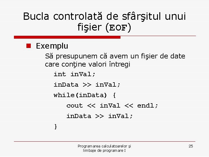 Bucla controlată de sfârşitul unui fişier (EOF) n Exemplu Să presupunem că avem un