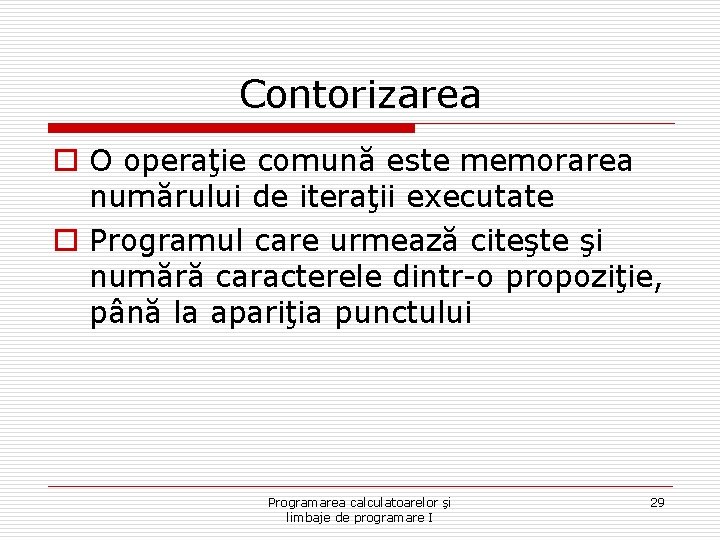 Contorizarea o O operaţie comună este memorarea numărului de iteraţii executate o Programul care