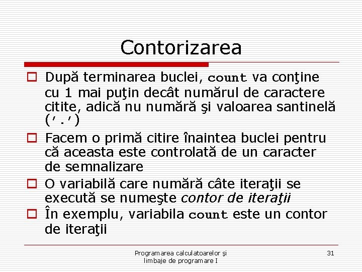 Contorizarea o După terminarea buclei, count va conţine cu 1 mai puţin decât numărul