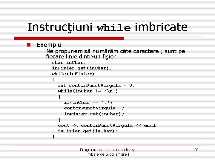 Instrucţiuni while imbricate n Exemplu Ne propunem să numărăm câte caractere ; sunt pe