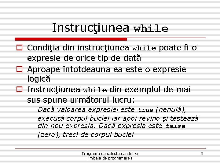 Instrucţiunea while o Condiţia din instrucţiunea while poate fi o expresie de orice tip