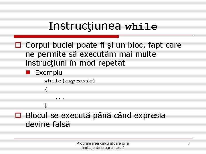 Instrucţiunea while o Corpul buclei poate fi şi un bloc, fapt care ne permite